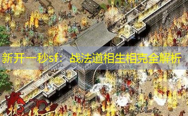 新开一秒sf：战法道相生相克全解析