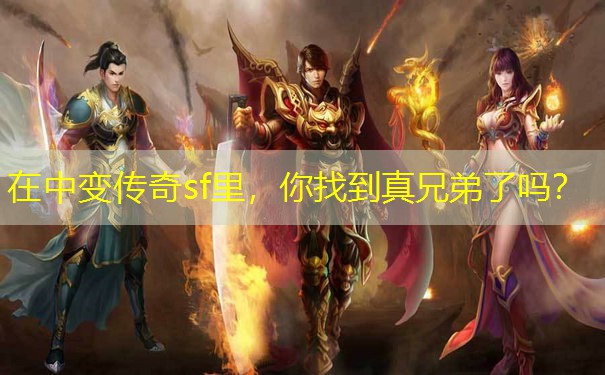 在中变传奇sf里，你找到真兄弟了吗？