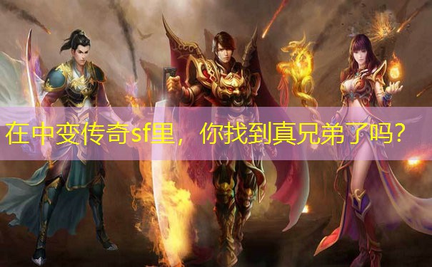 在中变传奇sf里，你找到真兄弟了吗？