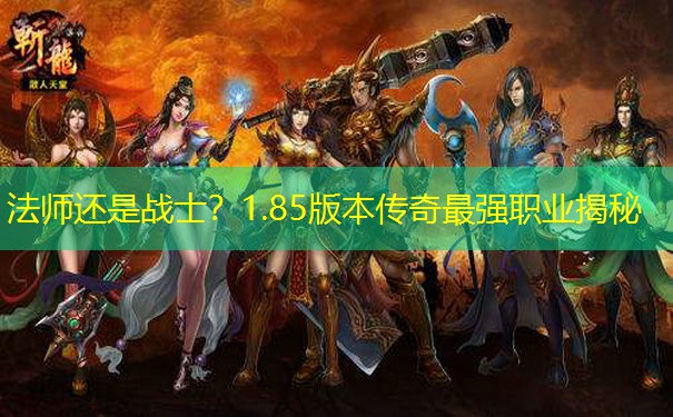 法师还是战士？1.85版本传奇最强职业揭秘