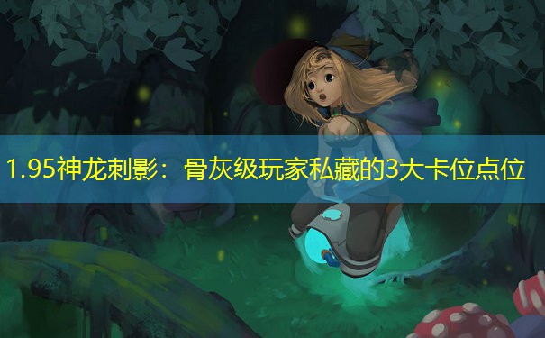 1.95神龙刺影：骨灰级玩家私藏的3大卡位点位
