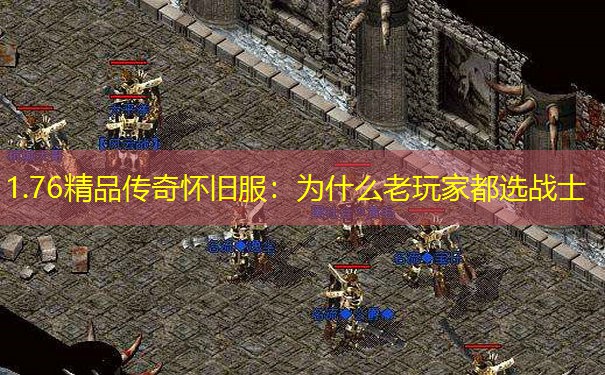 1.76精品传奇怀旧服:为什么老玩家都选战士 1.76精品传奇怀旧服:为什么老玩家都选战士