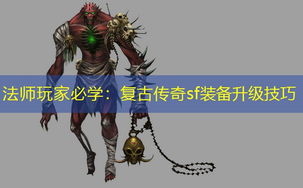 法师玩家必学：复古传奇sf装备升级技巧