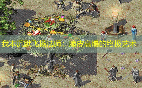 我本沉默飞扬法师：脆皮高爆的终极艺术