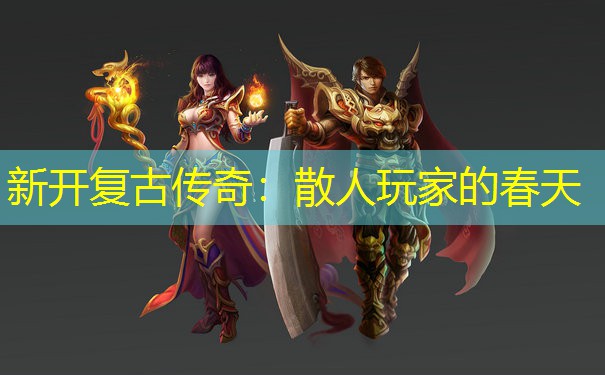 新开复古传奇：散人玩家的春天