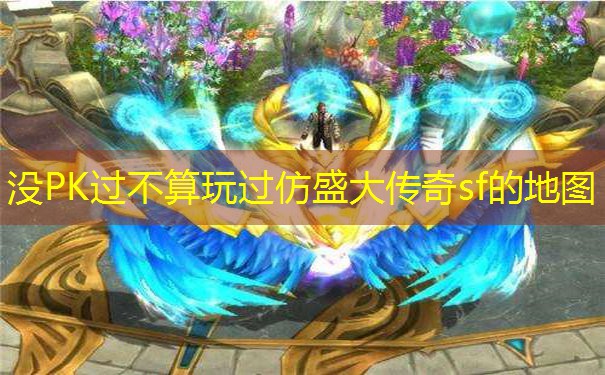 没PK过不算玩过仿盛大传奇sf的地图