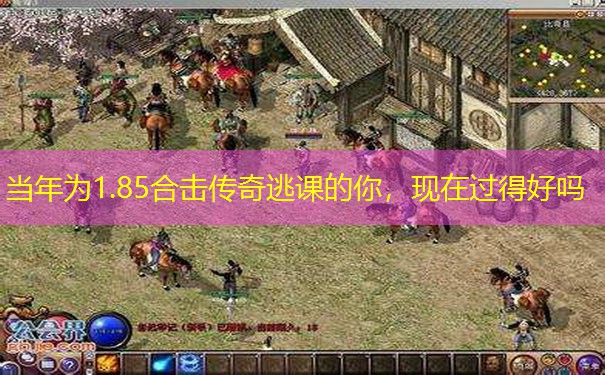 当年为1.85合击传奇逃课的你，现在过得好吗