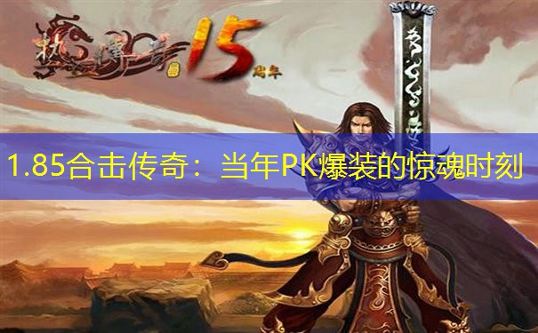 1.85合击传奇：当年PK爆装的惊魂时刻