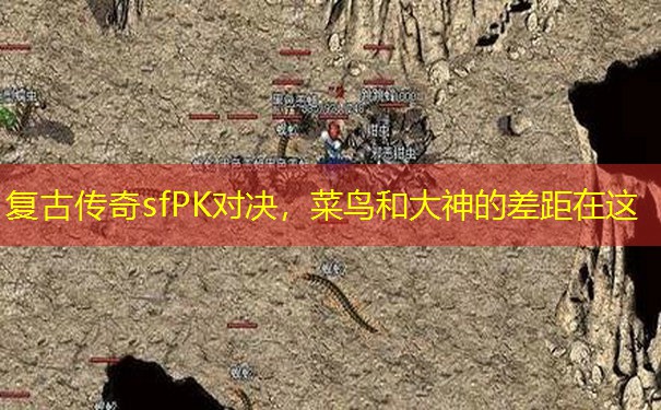 复古传奇sfPK对决，菜鸟和大神的差距在这