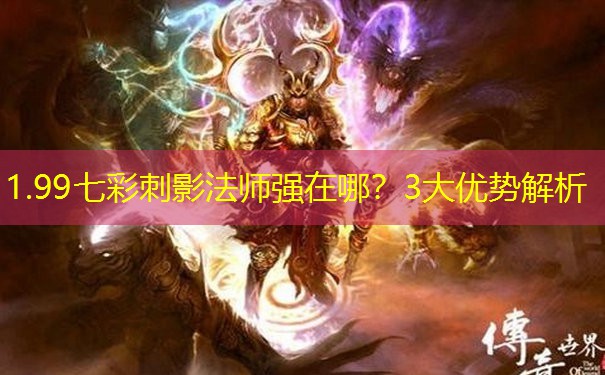 1.99七彩刺影法师强在哪？3大优势解析