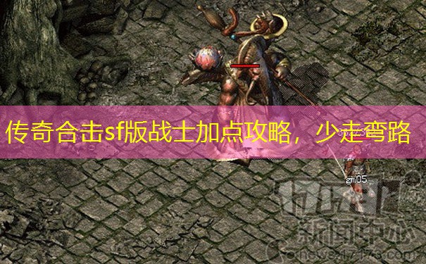 传奇合击sf版战士加点攻略，少走弯路
