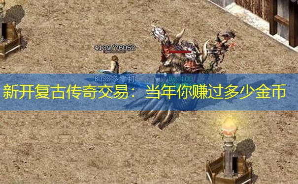 新开复古传奇交易：当年你赚过多少金币