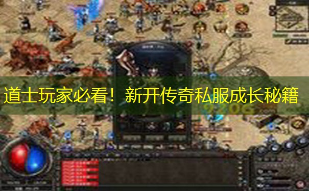 道士玩家必看！新开传奇私服成长秘籍