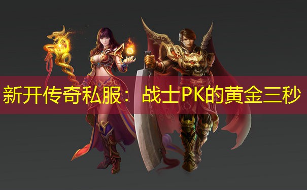 新开传奇私服：战士PK的黄金三秒