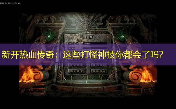 新开热血传奇：这些打怪神技你都会了吗？
