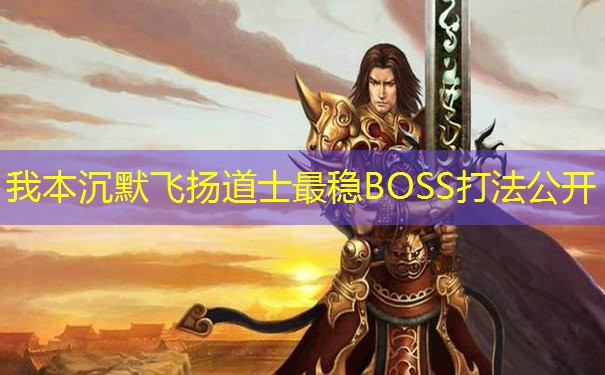 我本沉默飞扬道士最稳BOSS打法公开