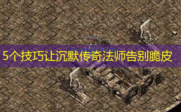 5个技巧让沉默传奇法师告别脆皮