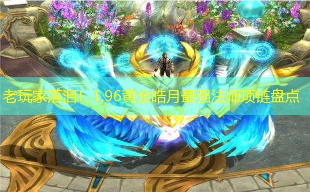 老玩家落泪！1.96黄金皓月最强法师项链盘点