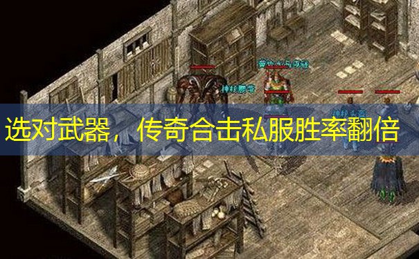 选对武器，传奇合击私服胜率翻倍