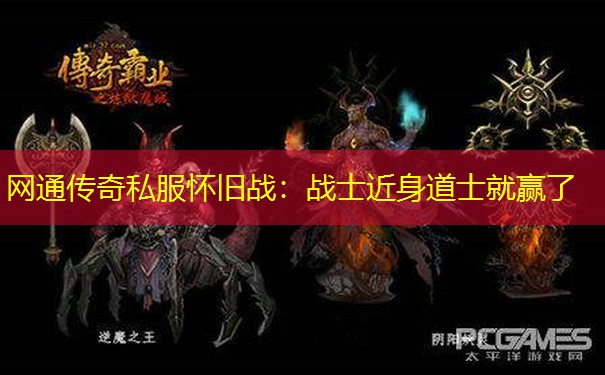 网通传奇私服怀旧战：战士近身道士就赢了