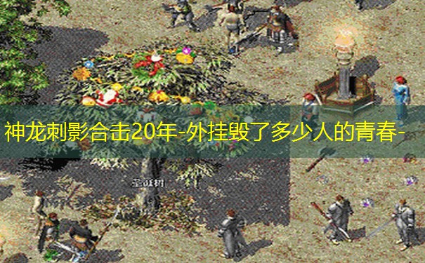 神龙刺影合击20年-外挂毁了多少人的青春-