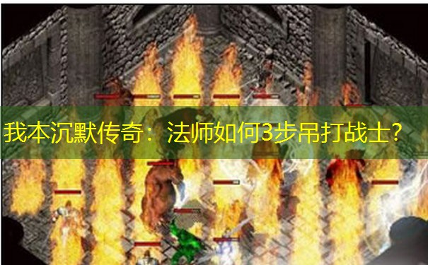 我本沉默传奇：法师如何3步吊打战士？