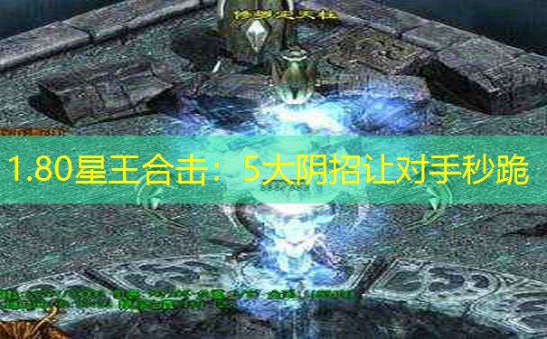 1.80星王合击：5大阴招让对手秒跪