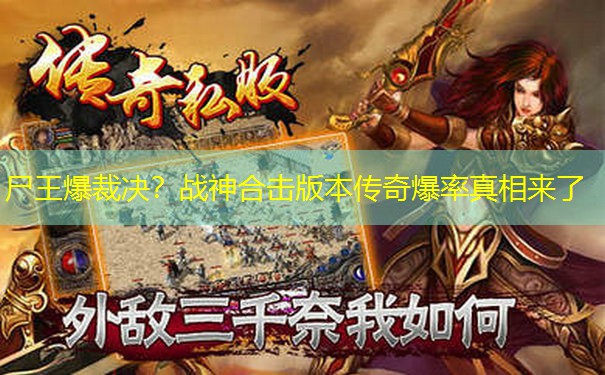 尸王爆裁决？战神合击版本传奇爆率真相来了