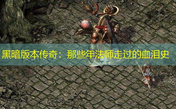 黑暗版本传奇：那些年法师走过的血泪史