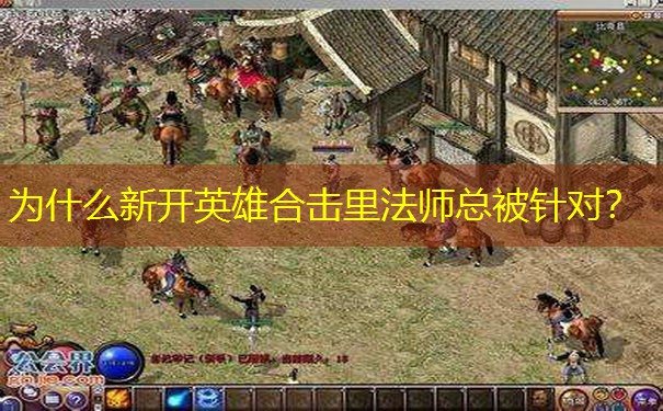 为什么新开英雄合击里法师总被针对？
