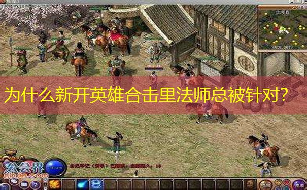 为什么新开英雄合击里法师总被针对？