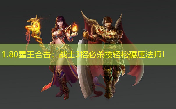 1.80星王合击：战士3招必杀技轻松碾压法师！