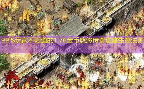 99%玩家不知道的1.76金币悠悠传奇隐藏生存法则