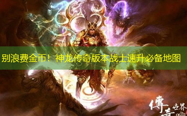 别浪费金币！神龙传奇版本战士速升必备地图
