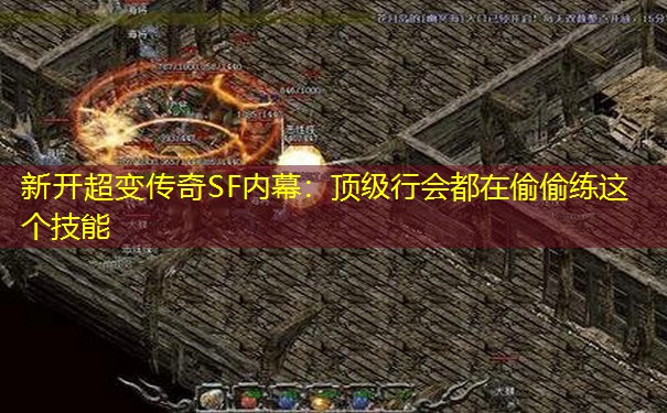 新开超变传奇SF内幕：顶级行会都在偷偷练这个技能