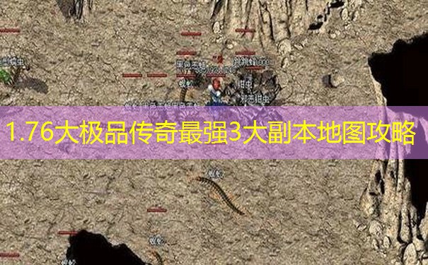 1.76大极品传奇最强3大副本地图攻略