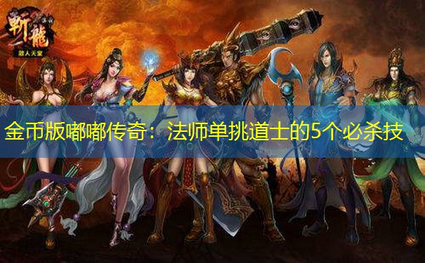 金币版嘟嘟传奇：法师单挑道士的5个必杀技