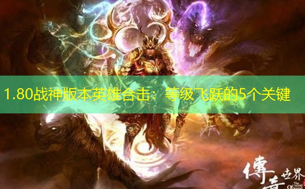 1.80战神版本英雄合击：等级飞跃的5个关键