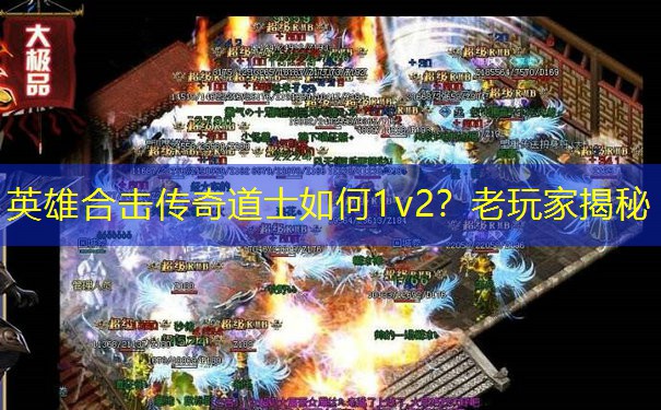 英雄合击传奇道士如何1v2？老玩家揭秘
