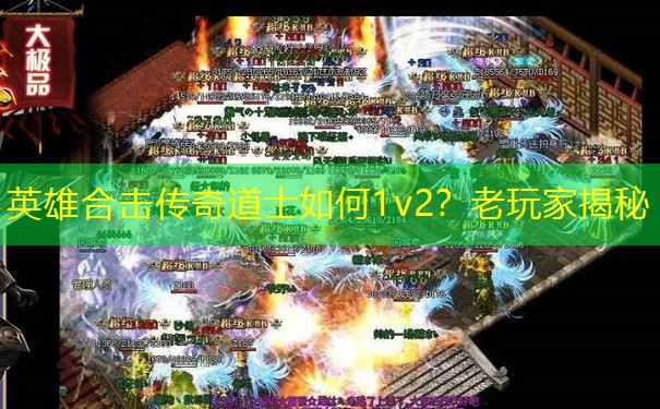 英雄合击传奇道士如何1v2？老玩家揭秘