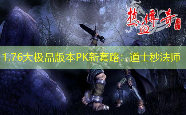 1.76大极品版本PK新套路:道士秒法师 1.76大极品版本PK新套路:道士秒法师