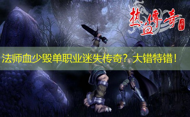 法师血少毁单职业迷失传奇?大错特错! 法师血少毁单职业迷失传奇?大错特错!